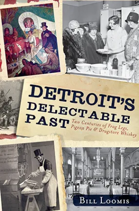 Detroit's Delectable Past: Two Centuries of Frog Legs, Pigeon Pie and Drugstore Whiskey Detroit's Delectable Past: Two Centuries of Frog Legs, Pigeon Pie and Drugstore Whiskey